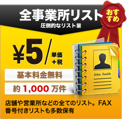 全事業所リスト 圧倒的なリスト量 \10/単価＋税　基本料金無料　約1,000万件　店舗や営業所などの全てのリスト。FAX番号付きリストも多数保有