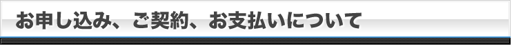 お申し込み、ご契約、お支払いについて